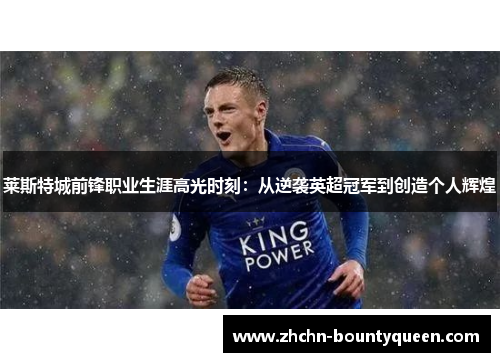 莱斯特城前锋职业生涯高光时刻:从逆袭英超冠军到创造个人辉煌 莱斯特城前锋职业生涯高光时刻:从逆袭英超冠军到创造个人辉煌