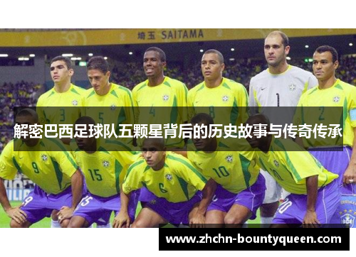 解密巴西足球队五颗星背后的历史故事与传奇传承 解密巴西足球队五颗星背后的历史故事与传奇传承