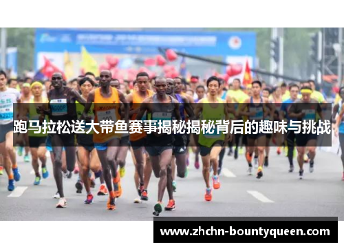 跑马拉松送大带鱼赛事揭秘揭秘背后的趣味与挑战 跑马拉松送大带鱼赛事揭秘揭秘背后的趣味与挑战