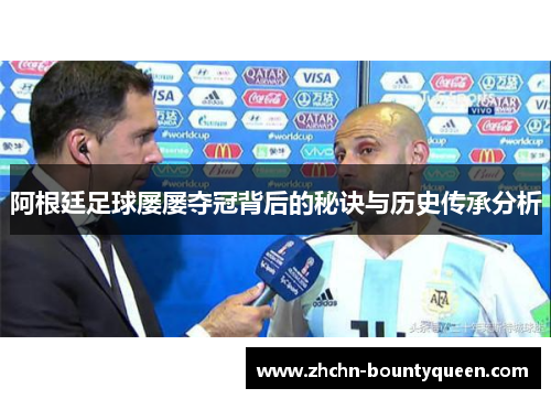 阿根廷足球屡屡夺冠背后的秘诀与历史传承分析 阿根廷足球屡屡夺冠背后的秘诀与历史传承分析