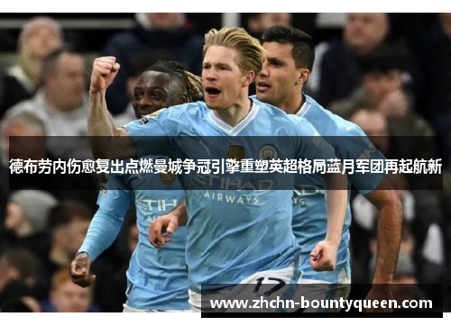 德布劳内伤愈复出点燃曼城争冠引擎重塑英超格局蓝月军团再起航新