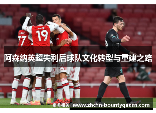 阿森纳英超失利后球队文化转型与重建之路