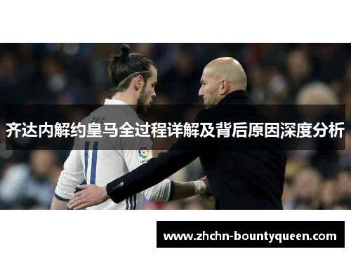 齐达内解约皇马全过程详解及背后原因深度分析