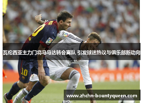 瓦伦西亚主力门将马马达转会离队 引发球迷热议与俱乐部新动向 瓦伦西亚主力门将马马达转会离队 引发球迷热议与俱乐部新动向